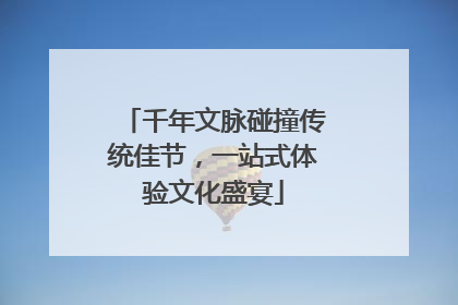 千年文脉碰撞传统佳节，一站式体验文化盛宴