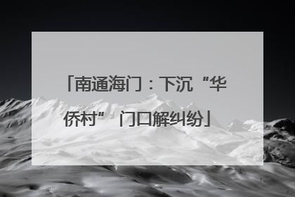 南通海门：下沉“华侨村” 门口解纠纷
