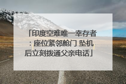 印度空难唯一幸存者：座位紧邻舱门 坠机后立刻拨通父亲电话