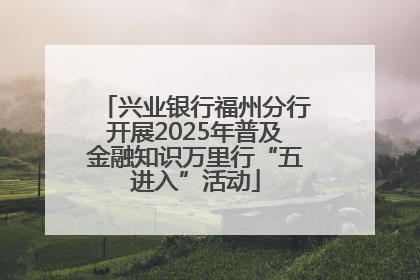 兴业银行福州分行开展2025年普及金融知识万里行“五进入”活动