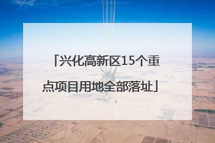 兴化高新区15个重点项目用地全部落址