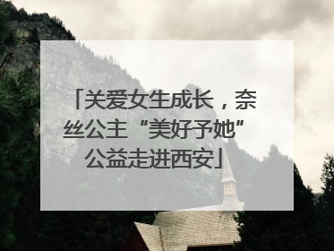 关爱女生成长，奈丝公主“美好予她”公益走进西安