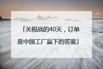 关税战的40天，订单是中国工厂赢下的答案