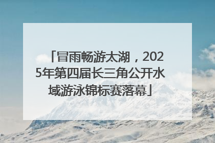 冒雨畅游太湖，2025年第四届长三角公开水域游泳锦标赛落幕