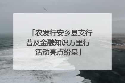 农发行安乡县支行普及金融知识万里行活动亮点纷呈
