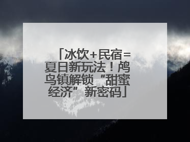 冰饮+民宿=夏日新玩法！鸬鸟镇解锁“甜蜜经济”新密码