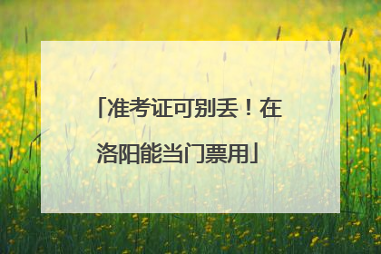 准考证可别丢！在洛阳能当门票用