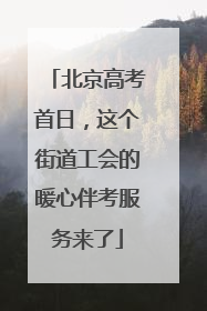 北京高考首日，这个街道工会的暖心伴考服务来了