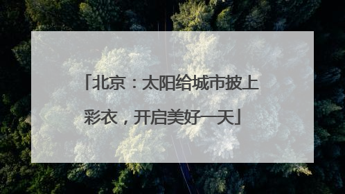 北京：太阳给城市披上彩衣，开启美好一天