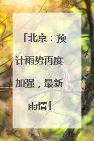 北京：预计雨势再度加强，最新雨情