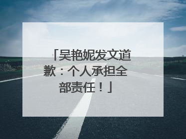 吴艳妮发文道歉：个人承担全部责任！