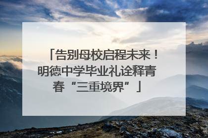 告别母校启程未来！明德中学毕业礼诠释青春“三重境界”
