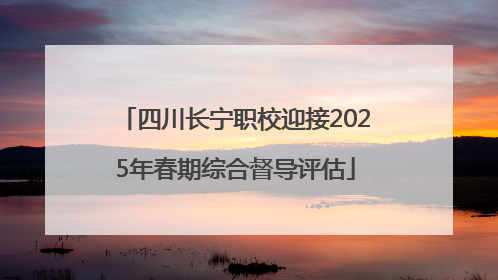 四川长宁职校迎接2025年春期综合督导评估