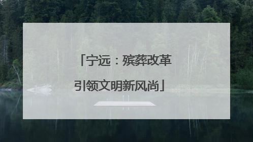 宁远：殡葬改革引领文明新风尚