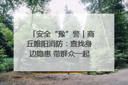 安全“豫”警｜商丘睢阳消防：查找身边隐患 带群众一起“涨知识”