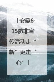 安徽6·15防非宣传活动走“新”更走“心”