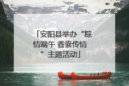 安阳县举办“粽情端午 香囊传情”主题活动