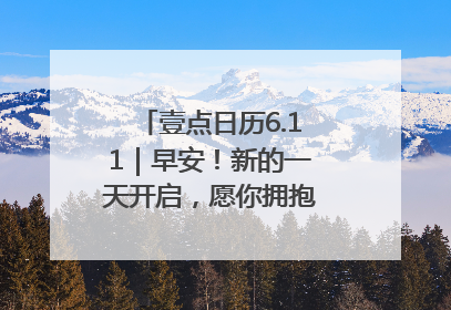 壹点日历6.11｜早安！新的一天开启，愿你拥抱希望，追逐梦想