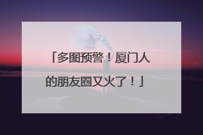 多图预警！厦门人的朋友圈又火了！