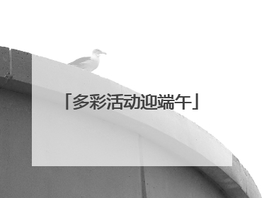 多彩活动迎端午