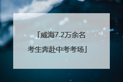 威海7.2万余名考生奔赴中考考场