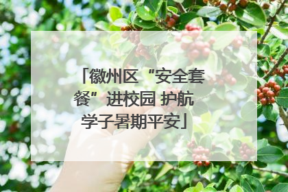 徽州区“安全套餐”进校园 护航学子暑期平安