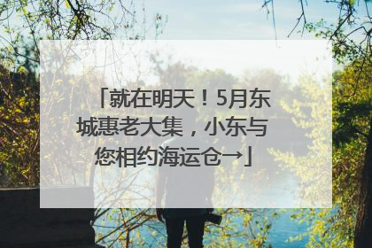 就在明天！5月东城惠老大集，小东与您相约海运仓→