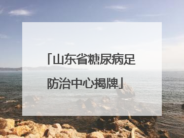 山东省糖尿病足防治中心揭牌