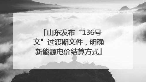 山东发布“136号文”过渡期文件，明确新能源电价结算方式