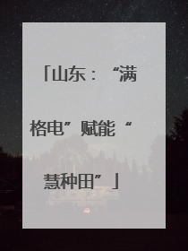 山东：“满格电”赋能“慧种田”