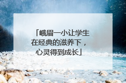 峨眉一小让学生在经典的滋养下，心灵得到成长