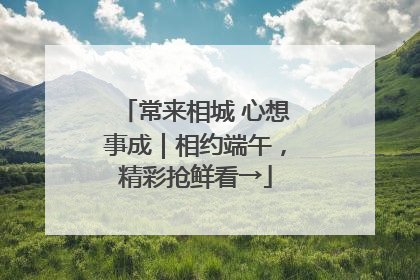 常来相城 心想事成｜相约端午，精彩抢鲜看→