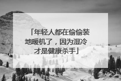 年轻人都在偷偷装地暖机了，因为湿冷才是健康杀手
