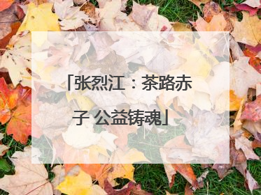 张烈江：茶路赤子 公益铸魂