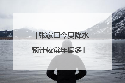 张家口今夏降水预计较常年偏多