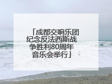成都交响乐团纪念反法西斯战争胜利80周年音乐会举行