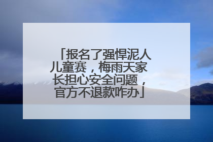 报名了强悍泥人儿童赛，梅雨天家长担心安全问题，官方不退款咋办