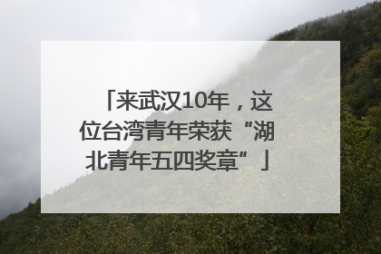 来武汉10年，这位台湾青年荣获“湖北青年五四奖章”