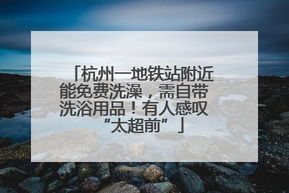 杭州一地铁站附近能免费洗澡，需自带洗浴用品！有人感叹“太超前”