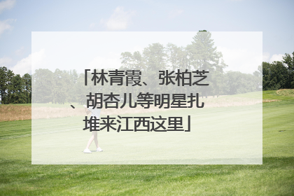 林青霞、张柏芝、胡杏儿等明星扎堆来江西这里