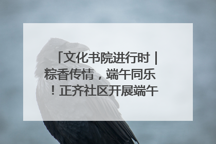 文化书院进行时｜粽香传情，端午同乐！正齐社区开展端午包粽子大赛