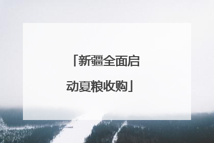 新疆全面启动夏粮收购