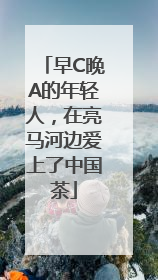 早C晚A的年轻人，在亮马河边爱上了中国茶