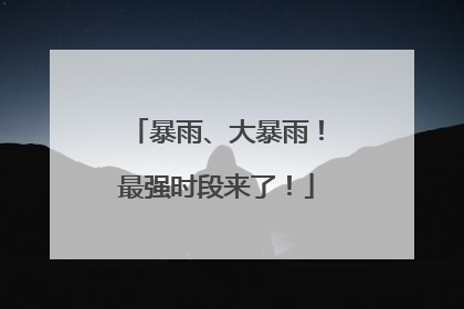 暴雨、大暴雨！最强时段来了！