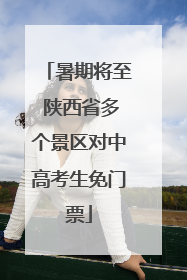 暑期将至 陕西省多个景区对中高考生免门票