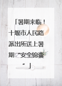 暑期来临！十堰市人民路派出所送上暑期“安全锦囊”
