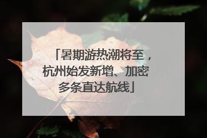 暑期游热潮将至，杭州始发新增、加密多条直达航线
