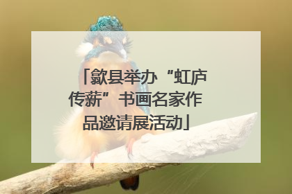 歙县举办“虹庐传薪”书画名家作品邀请展活动