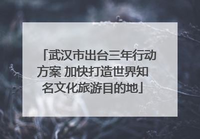 武汉市出台三年行动方案 加快打造世界知名文化旅游目的地