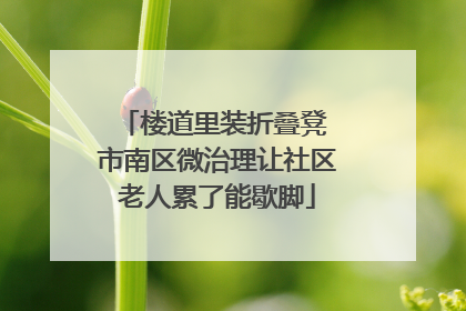 楼道里装折叠凳 市南区微治理让社区老人累了能歇脚